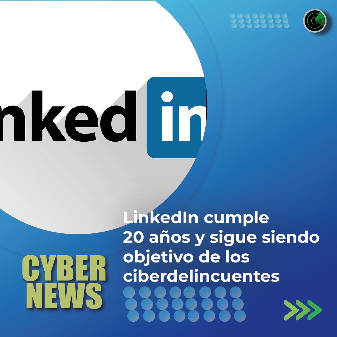 LinkedIn cumple 20 años y sigue siendo objetivo de los ciberdelincuentes